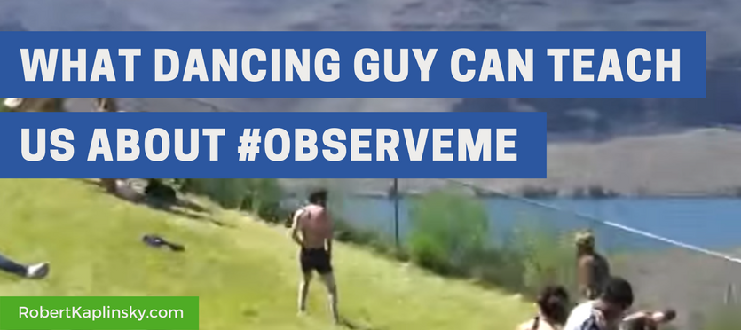 What Dancing Guy Can Teach Us About #ObserveMe - Robert Kaplinsky