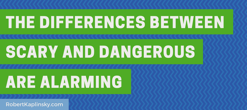 the-differences-between-scary-and-dangerous-are-alarming-robert-kaplinsky